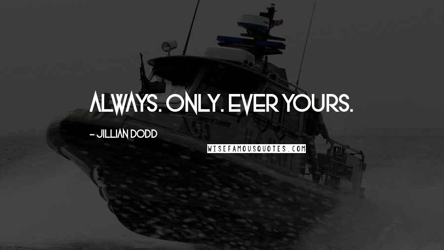 Jillian Dodd Quotes: Always. Only. Ever yours.