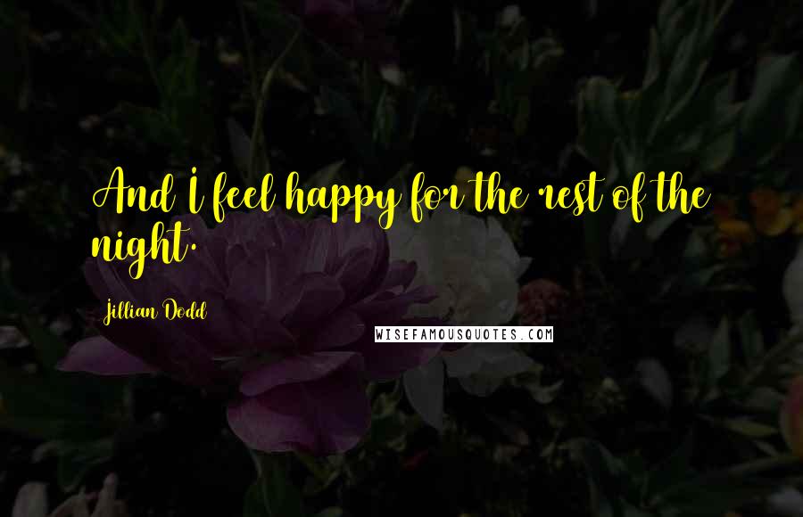 Jillian Dodd Quotes: And I feel happy for the rest of the night.