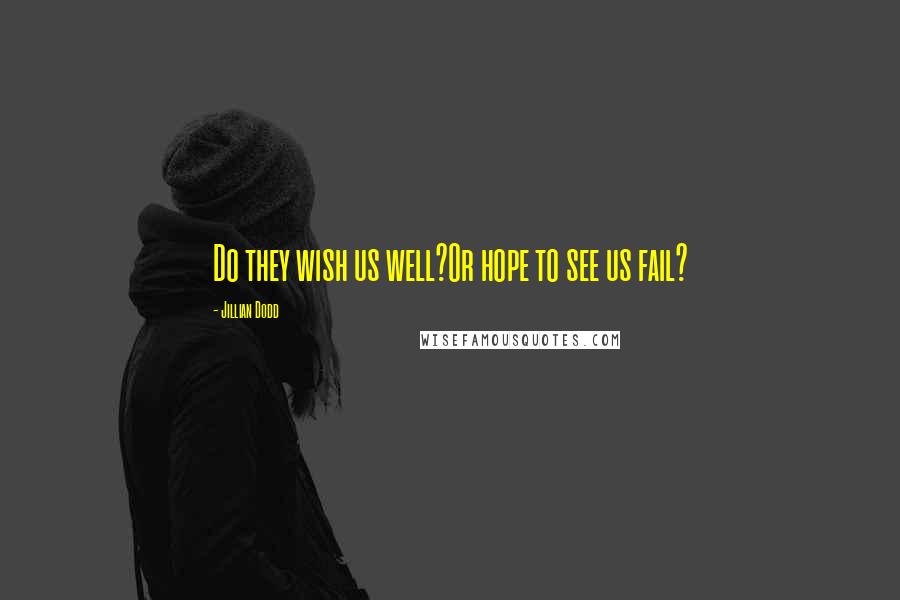Jillian Dodd Quotes: Do they wish us well?Or hope to see us fail?