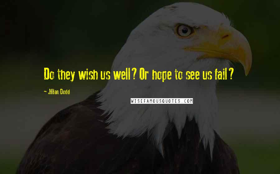 Jillian Dodd Quotes: Do they wish us well?Or hope to see us fail?
