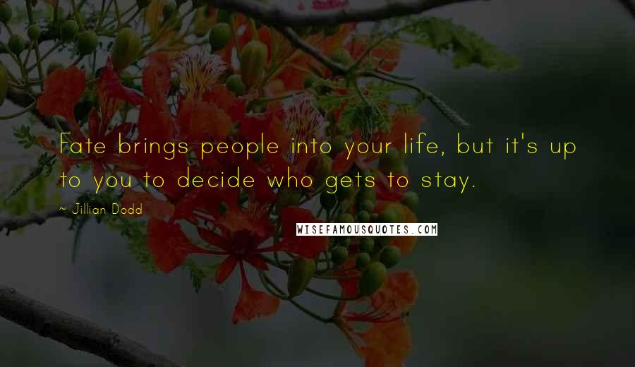 Jillian Dodd Quotes: Fate brings people into your life, but it's up to you to decide who gets to stay.