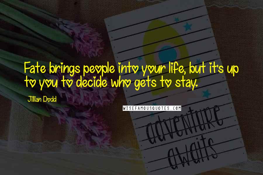 Jillian Dodd Quotes: Fate brings people into your life, but it's up to you to decide who gets to stay.