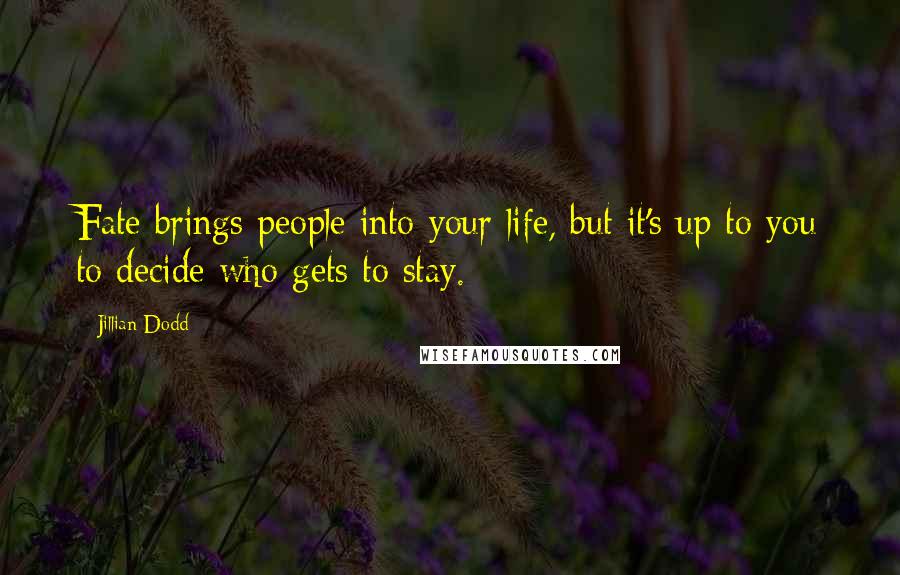 Jillian Dodd Quotes: Fate brings people into your life, but it's up to you to decide who gets to stay.