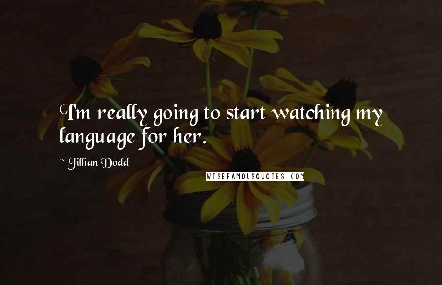 Jillian Dodd Quotes: I'm really going to start watching my language for her.