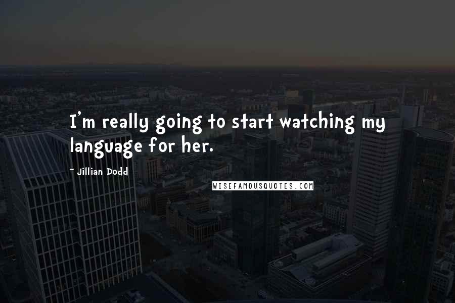 Jillian Dodd Quotes: I'm really going to start watching my language for her.