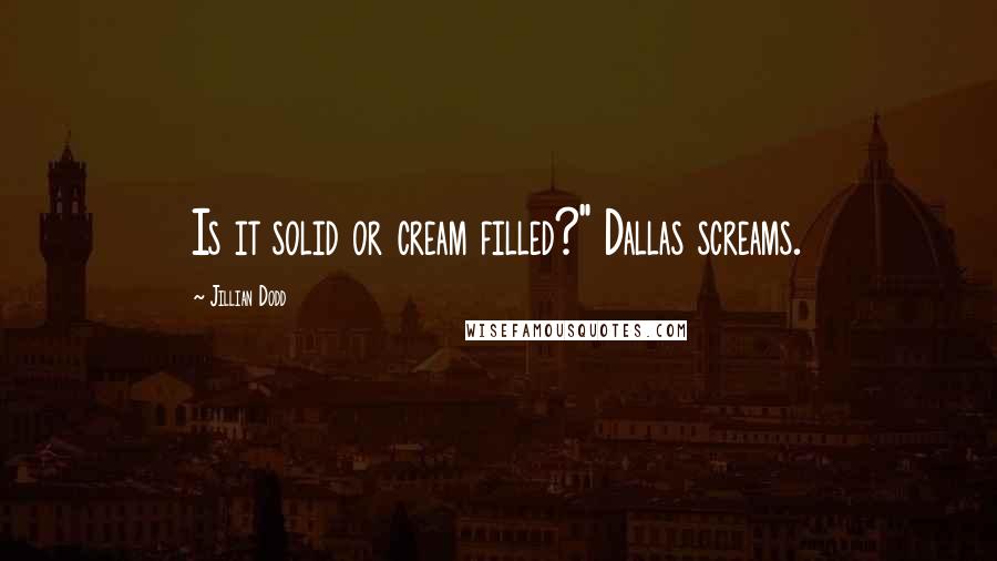 Jillian Dodd Quotes: Is it solid or cream filled?" Dallas screams.