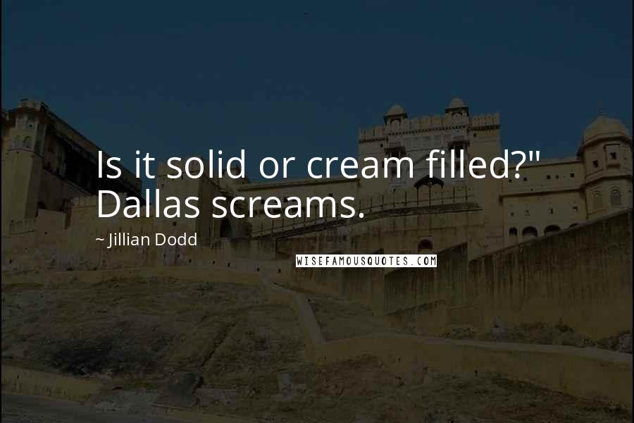 Jillian Dodd Quotes: Is it solid or cream filled?" Dallas screams.