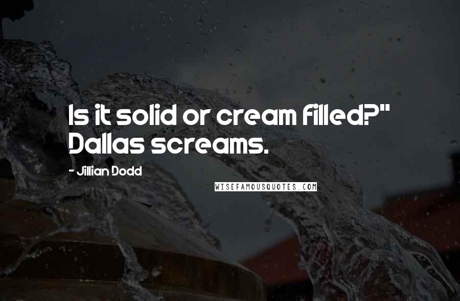 Jillian Dodd Quotes: Is it solid or cream filled?" Dallas screams.
