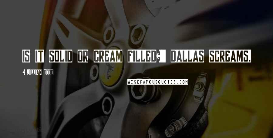 Jillian Dodd Quotes: Is it solid or cream filled?" Dallas screams.