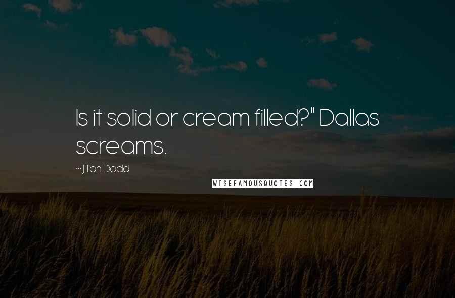Jillian Dodd Quotes: Is it solid or cream filled?" Dallas screams.