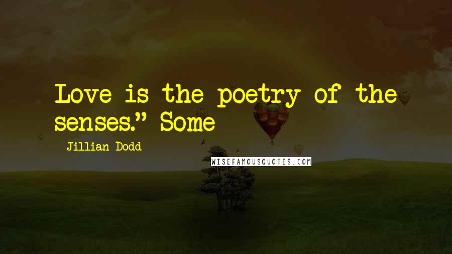 Jillian Dodd Quotes: Love is the poetry of the senses." Some
