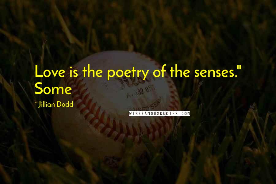 Jillian Dodd Quotes: Love is the poetry of the senses." Some