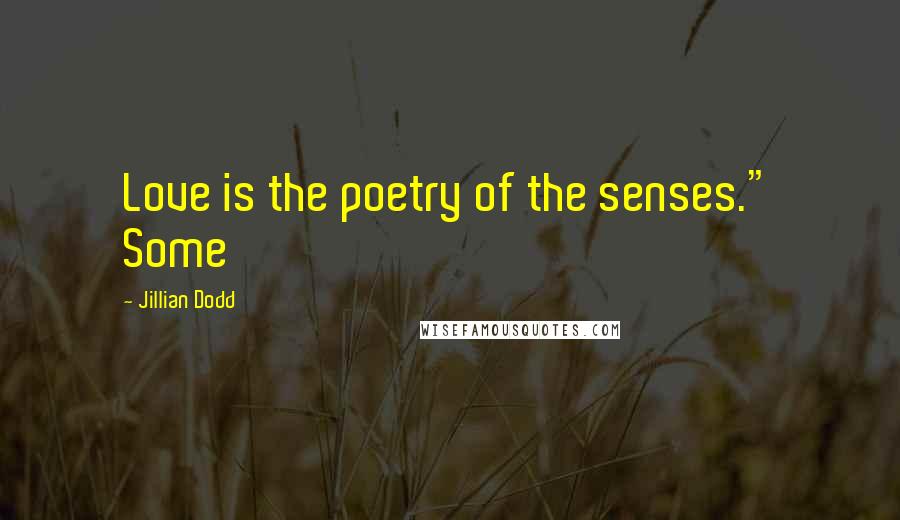 Jillian Dodd Quotes: Love is the poetry of the senses." Some