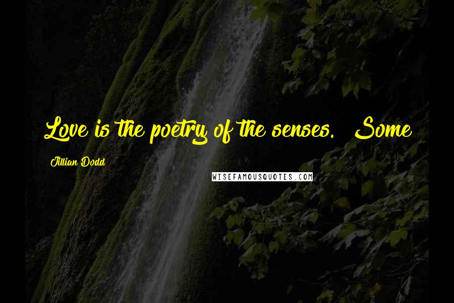 Jillian Dodd Quotes: Love is the poetry of the senses." Some
