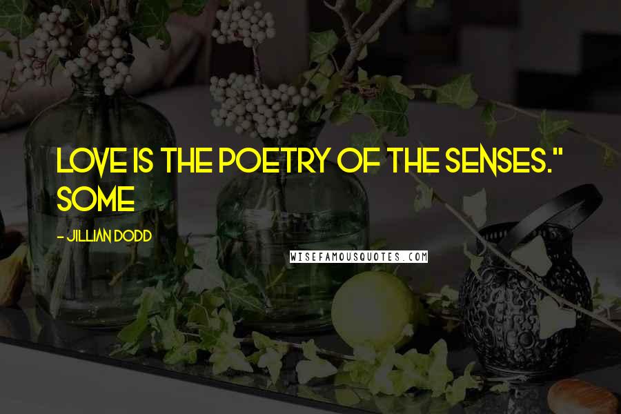 Jillian Dodd Quotes: Love is the poetry of the senses." Some