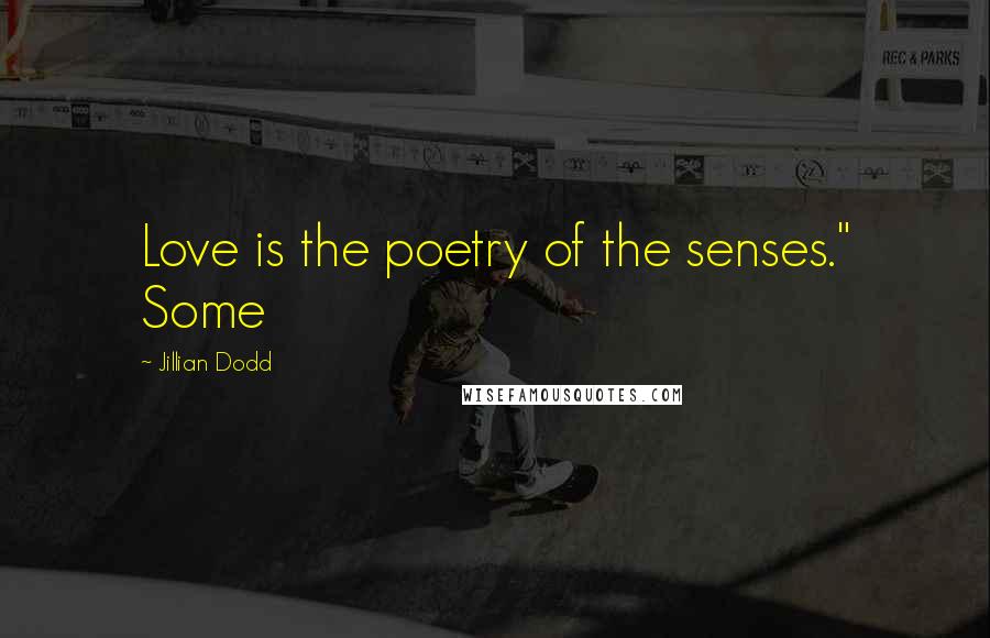 Jillian Dodd Quotes: Love is the poetry of the senses." Some