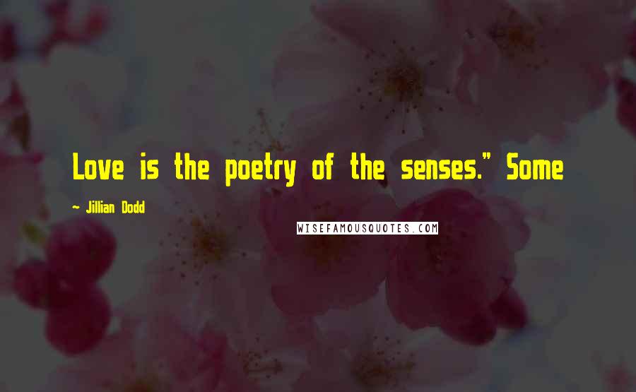 Jillian Dodd Quotes: Love is the poetry of the senses." Some