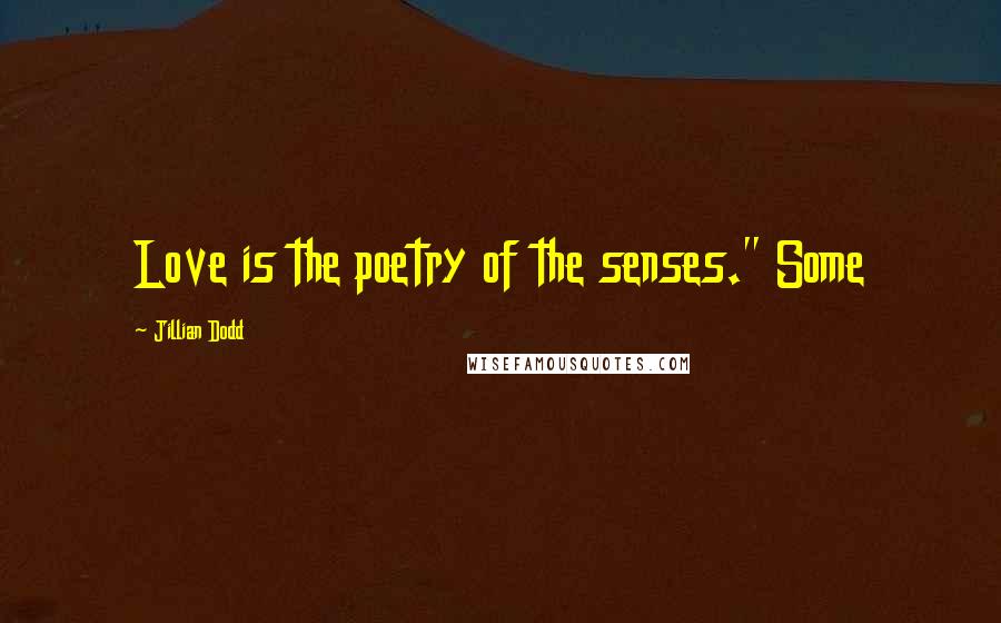 Jillian Dodd Quotes: Love is the poetry of the senses." Some