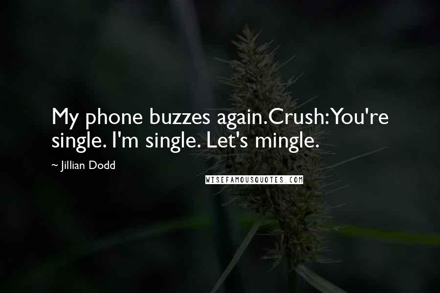 Jillian Dodd Quotes: My phone buzzes again.Crush: You're single. I'm single. Let's mingle.