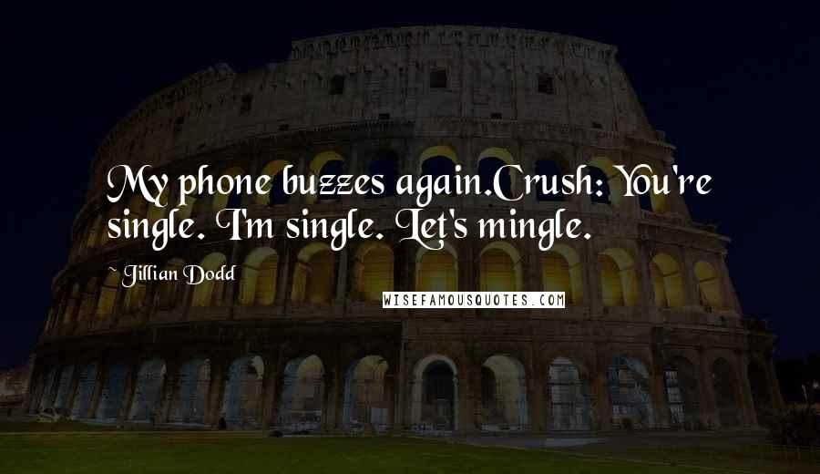 Jillian Dodd Quotes: My phone buzzes again.Crush: You're single. I'm single. Let's mingle.