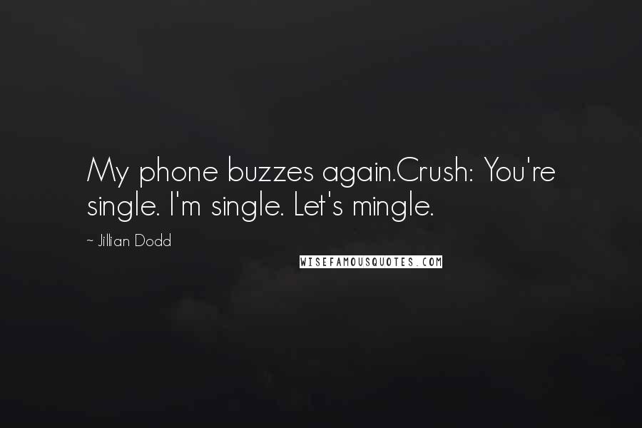 Jillian Dodd Quotes: My phone buzzes again.Crush: You're single. I'm single. Let's mingle.