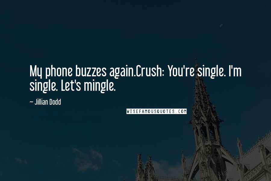 Jillian Dodd Quotes: My phone buzzes again.Crush: You're single. I'm single. Let's mingle.