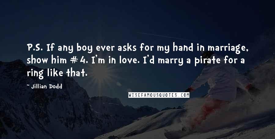 Jillian Dodd Quotes: P.S. If any boy ever asks for my hand in marriage, show him #4. I'm in love. I'd marry a pirate for a ring like that.