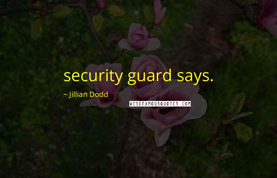 Jillian Dodd Quotes: security guard says.