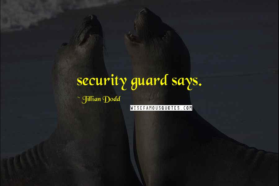 Jillian Dodd Quotes: security guard says.