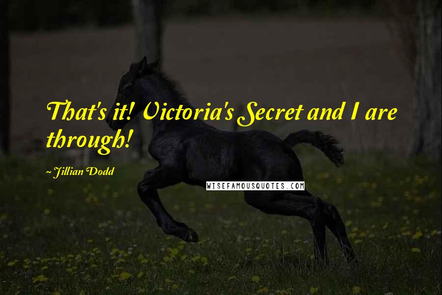 Jillian Dodd Quotes: That's it! Victoria's Secret and I are through!