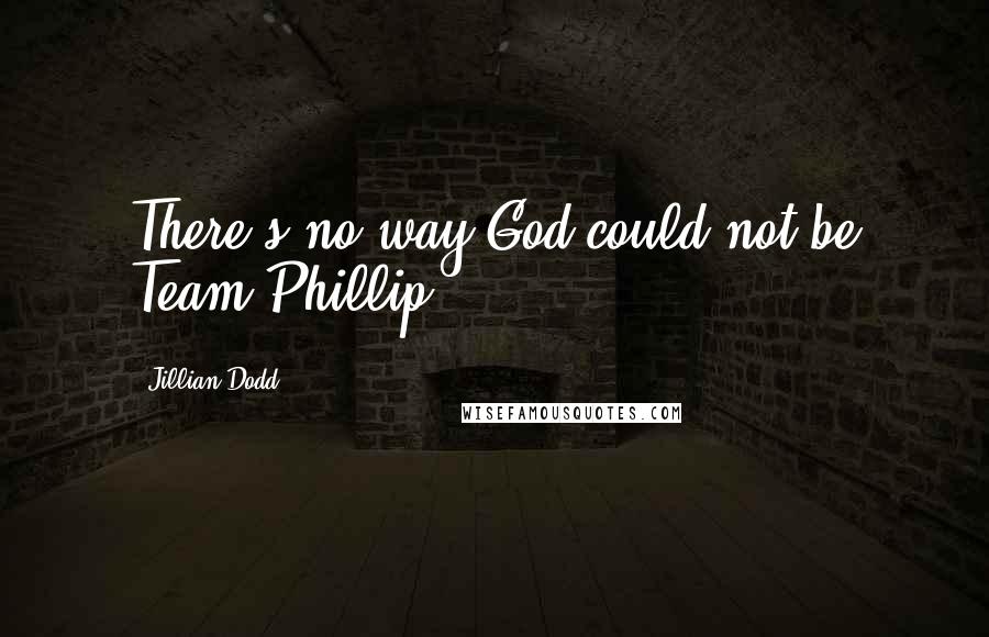 Jillian Dodd Quotes: There's no way God could not be Team Phillip.