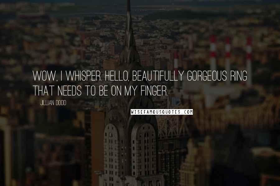 Jillian Dodd Quotes: Wow, I whisper. Hello, beautifully gorgeous ring that needs to be on my finger.