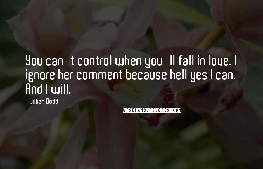 Jillian Dodd Quotes: You can't control when you'll fall in love. I ignore her comment because hell yes I can. And I will.