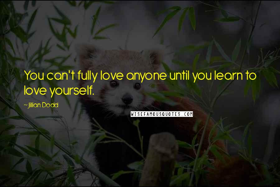 Jillian Dodd Quotes: You can't fully love anyone until you learn to love yourself.