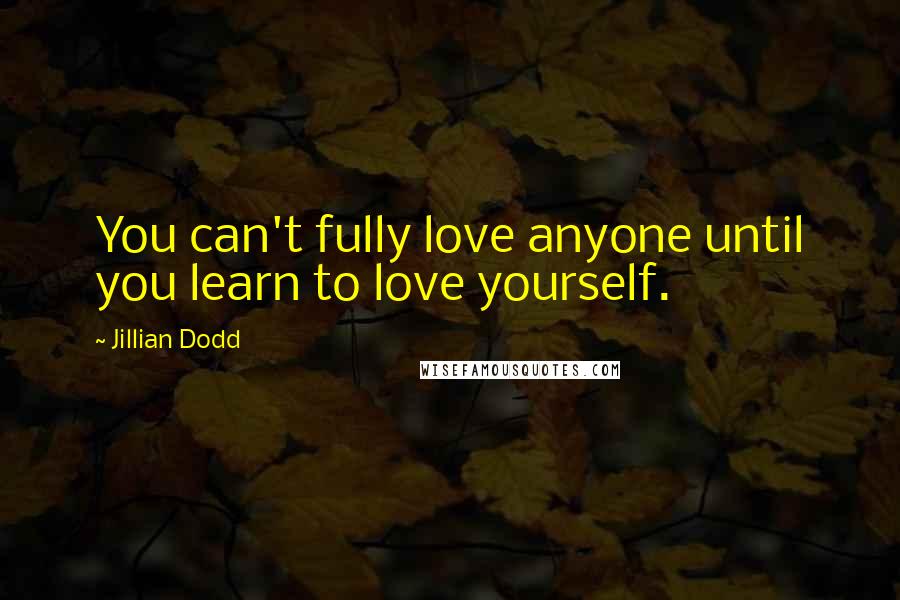 Jillian Dodd Quotes: You can't fully love anyone until you learn to love yourself.