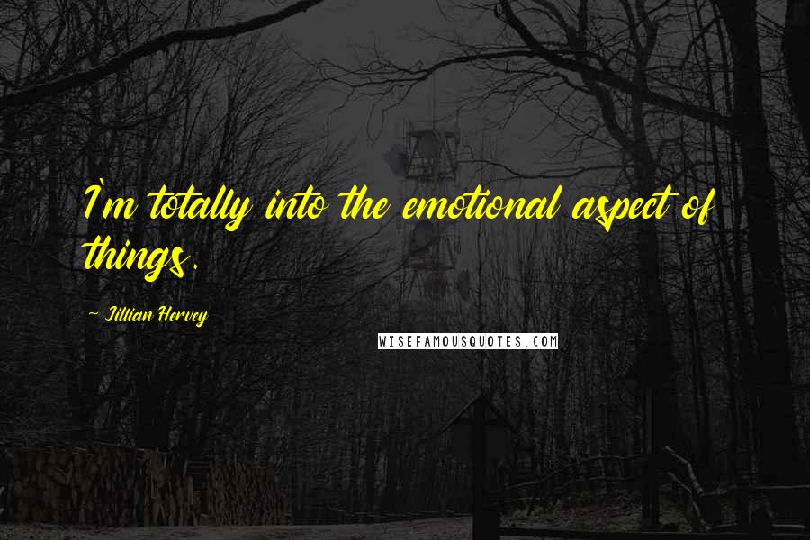 Jillian Hervey Quotes: I'm totally into the emotional aspect of things.