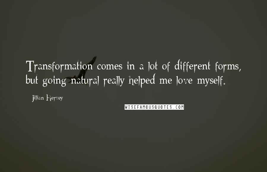 Jillian Hervey Quotes: Transformation comes in a lot of different forms, but going natural really helped me love myself.