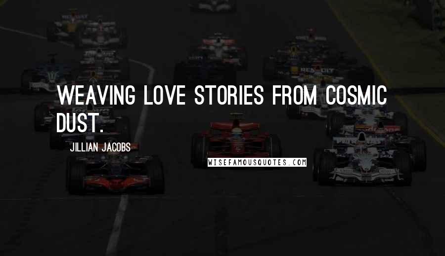 Jillian Jacobs Quotes: Weaving love stories from cosmic dust.