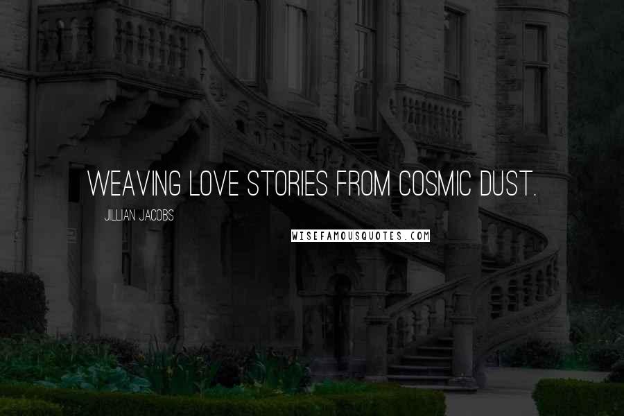 Jillian Jacobs Quotes: Weaving love stories from cosmic dust.