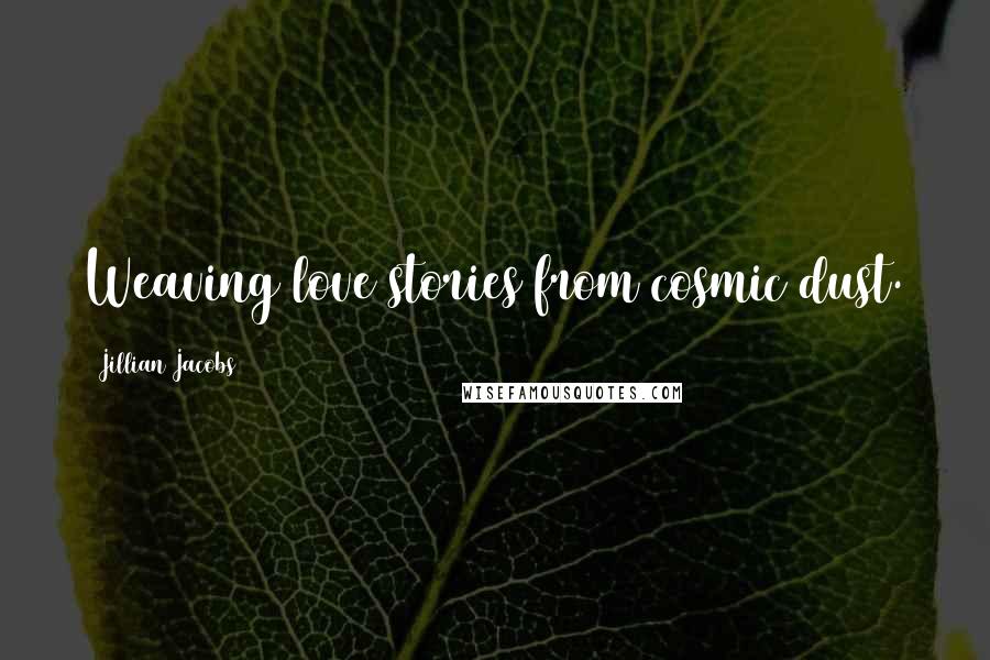 Jillian Jacobs Quotes: Weaving love stories from cosmic dust.