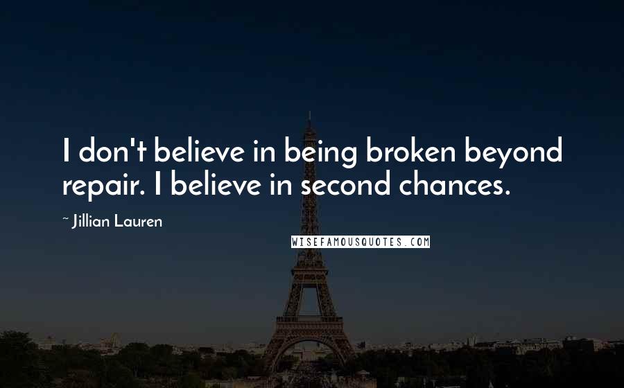 Jillian Lauren Quotes: I don't believe in being broken beyond repair. I believe in second chances.