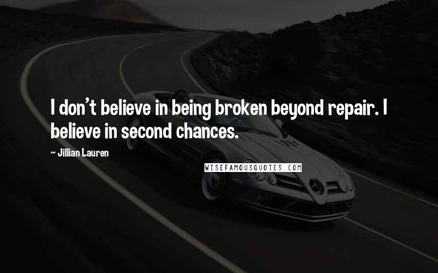 Jillian Lauren Quotes: I don't believe in being broken beyond repair. I believe in second chances.