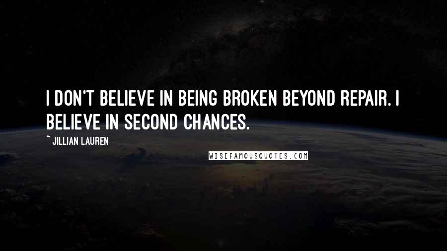 Jillian Lauren Quotes: I don't believe in being broken beyond repair. I believe in second chances.