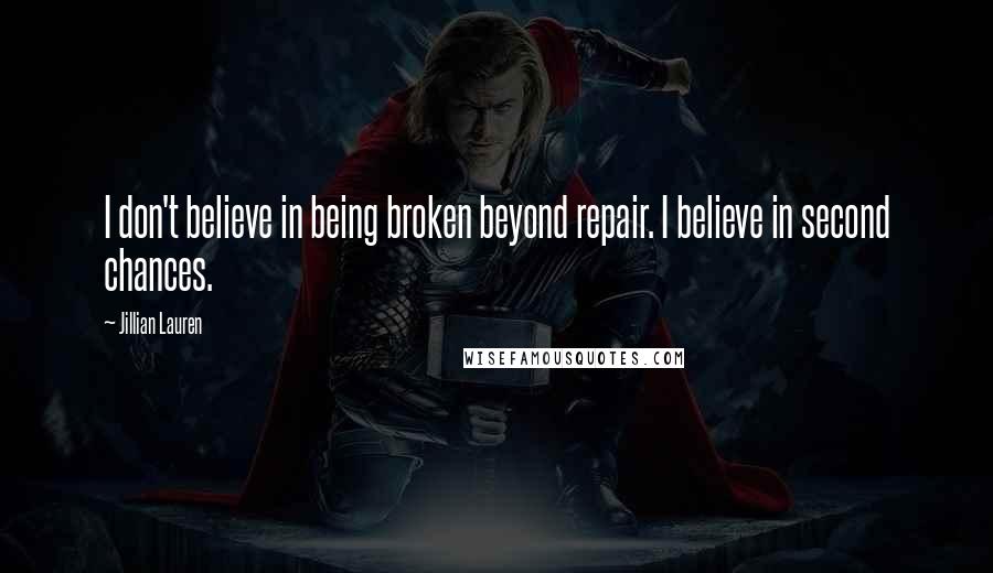 Jillian Lauren Quotes: I don't believe in being broken beyond repair. I believe in second chances.