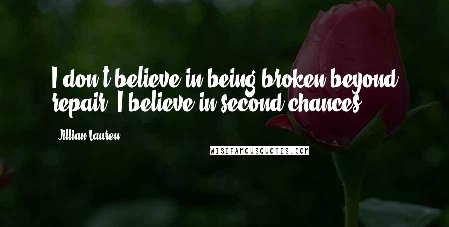 Jillian Lauren Quotes: I don't believe in being broken beyond repair. I believe in second chances.