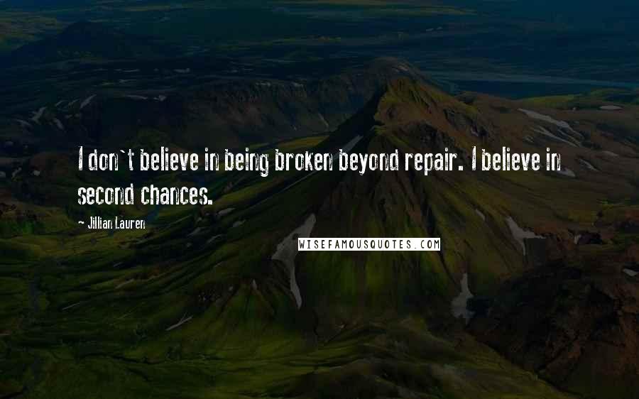 Jillian Lauren Quotes: I don't believe in being broken beyond repair. I believe in second chances.