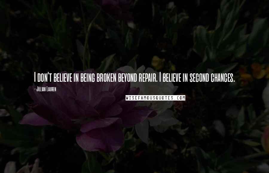 Jillian Lauren Quotes: I don't believe in being broken beyond repair. I believe in second chances.