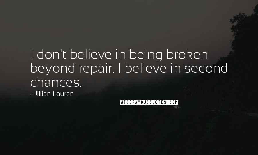 Jillian Lauren Quotes: I don't believe in being broken beyond repair. I believe in second chances.