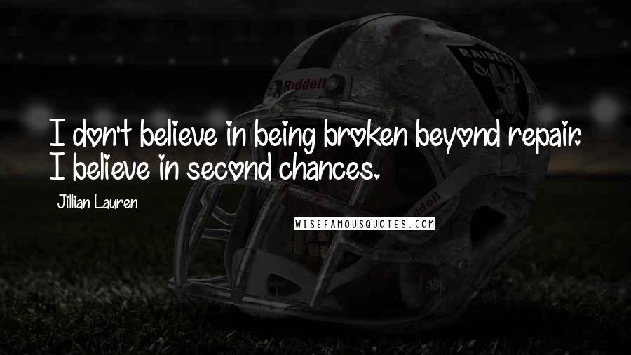 Jillian Lauren Quotes: I don't believe in being broken beyond repair. I believe in second chances.