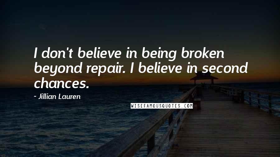 Jillian Lauren Quotes: I don't believe in being broken beyond repair. I believe in second chances.